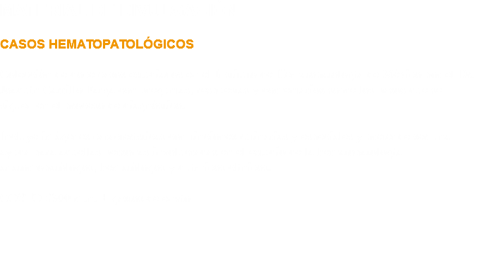 MATERIAL DE DIVULGACIÓN CASOS HEMATOPATOLÓGICOS Colección de doce casos estudiados en el Instituto de Hematopatología de México por el Dr. Joaquín Carrillo Farga con preguntas, respuestas y comentarios sobre los pasos que se siguen en el proceso de diagnóstico. Incluye imágenes características con tinciones rutinarias y especiales y pretende ser una ayuda para aquellas personas involucradas en el estudio de la hematopatología: anatomopatólogos, hematólogos y químicos clínicos. COSTO $300 m.n. + gastos de envío